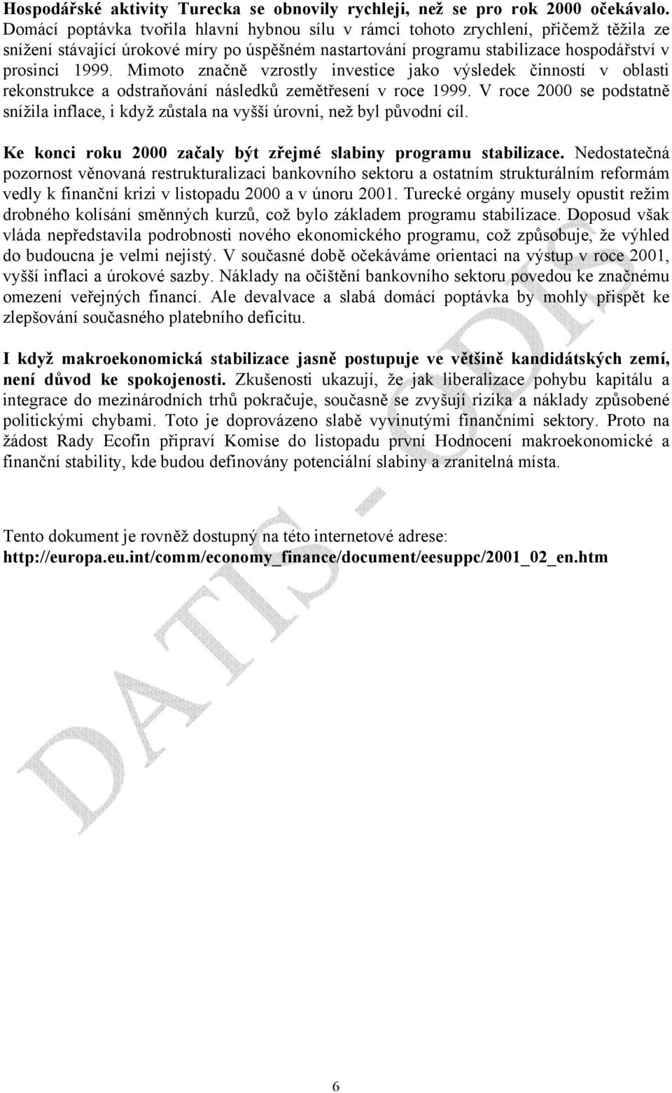 Mimoto značně vzrostly investice jako výsledek činností v oblasti rekonstrukce a odstraňování následků zemětřesení v roce 1999.