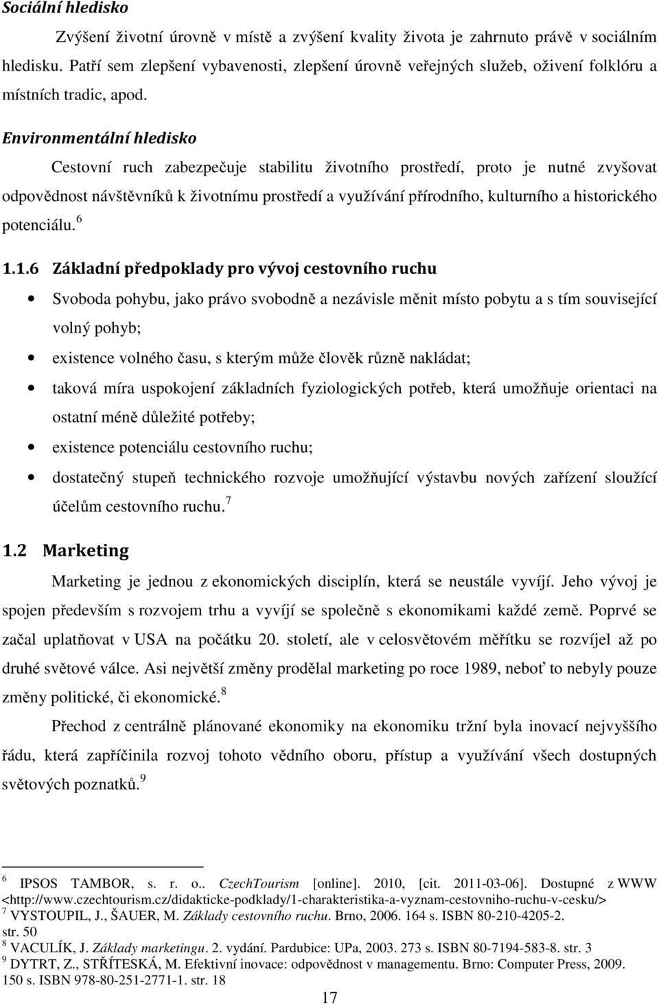 Environmentální hledisko Cestovní ruch zabezpečuje stabilitu životního prostředí, proto je nutné zvyšovat odpovědnost návštěvníků k životnímu prostředí a využívání přírodního, kulturního a