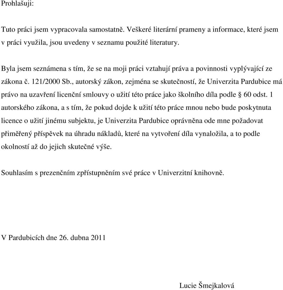 , autorský zákon, zejména se skutečností, že Univerzita Pardubice má právo na uzavření licenční smlouvy o užití této práce jako školního díla podle 60 odst.