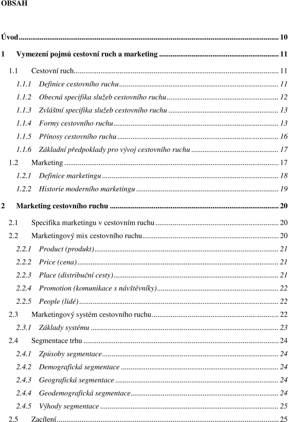 .. 19 2 Marketing cestovního ruchu... 20 2.1 Specifika marketingu v cestovním ruchu... 20 2.2 Marketingový mix cestovního ruchu... 20 2.2.1 Product (produkt)... 21 2.2.2 Price (cena)... 21 2.2.3 Place (distribuční cesty).