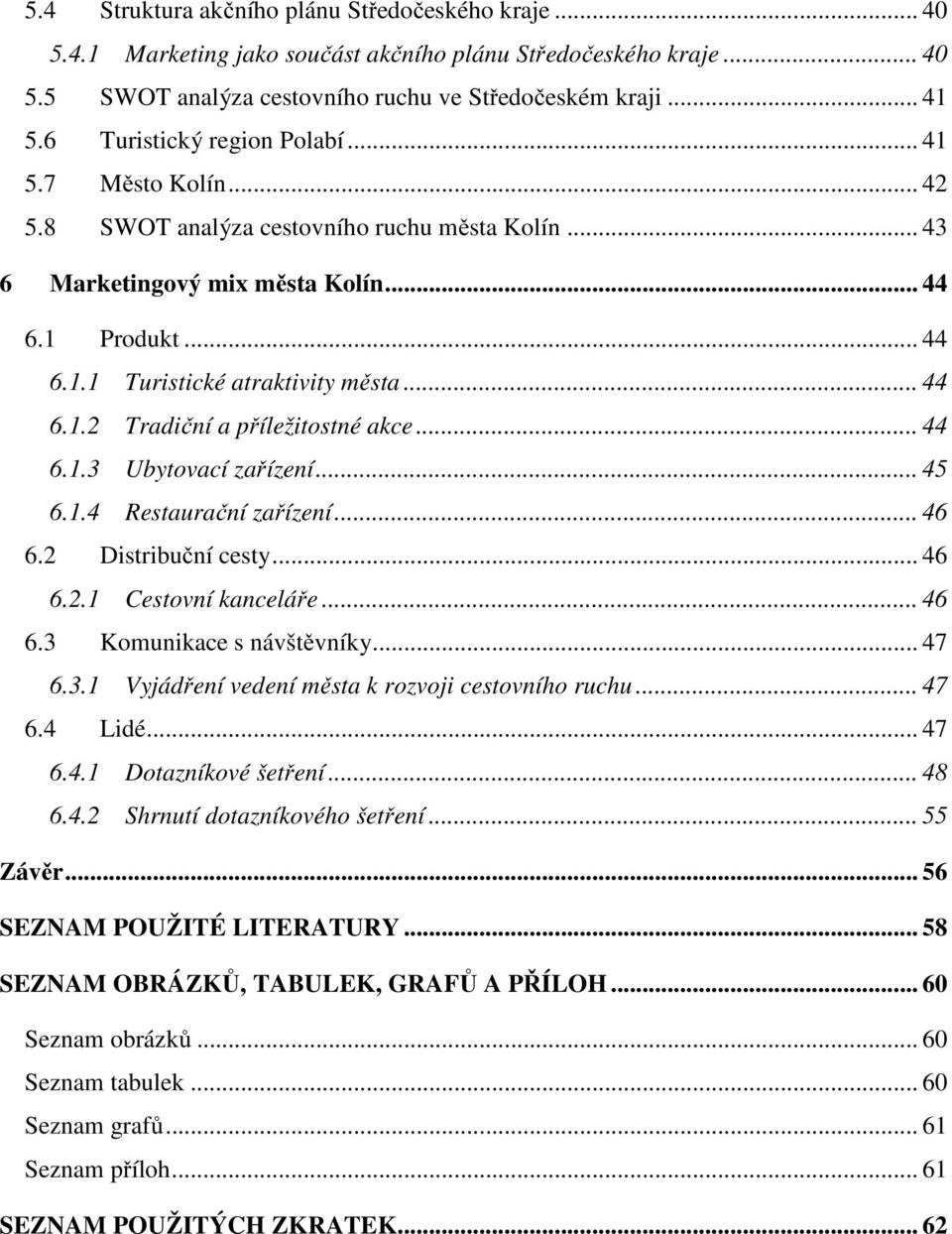 .. 44 6.1.2 Tradiční a příležitostné akce... 44 6.1.3 Ubytovací zařízení... 45 6.1.4 Restaurační zařízení... 46 6.2 Distribuční cesty... 46 6.2.1 Cestovní kanceláře... 46 6.3 Komunikace s návštěvníky.