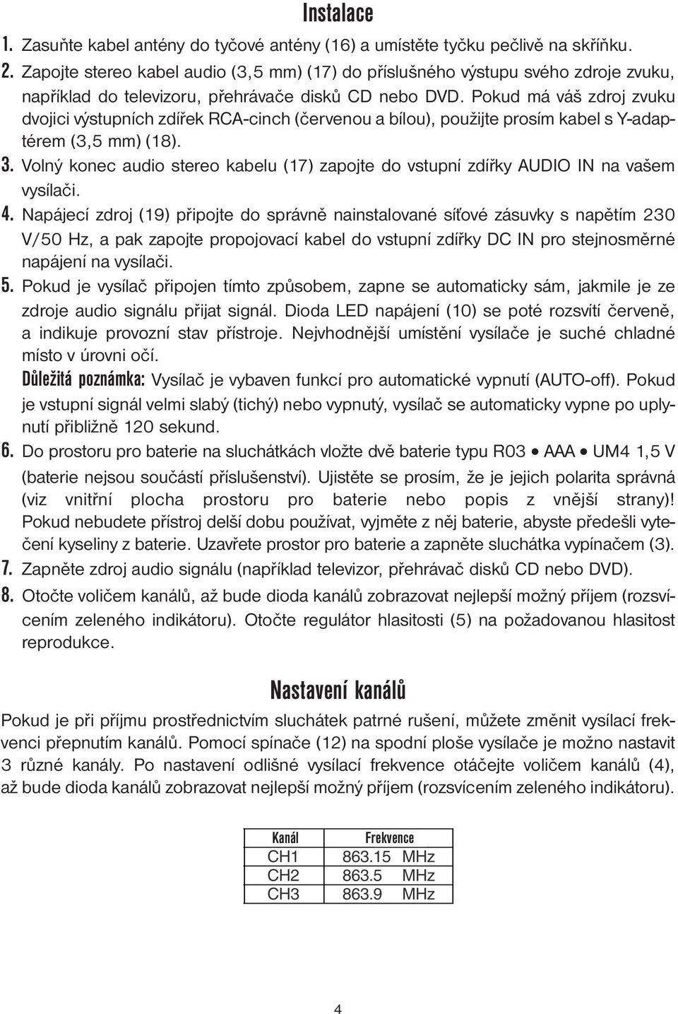 Pokud má váš zdroj zvuku dvojici výstupních zdířek RCA-cinch (červenou a bílou), použijte prosím kabel s Y-adaptérem (3,5 mm) (18). 3.