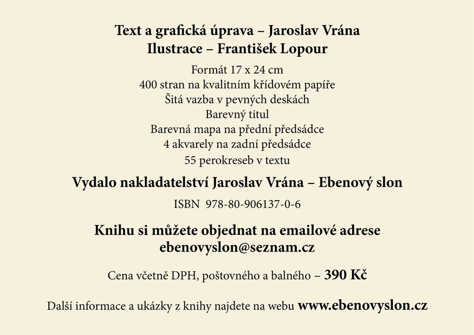 textu Vydalo nakladatelství Jaroslav Vrána Ebenový slon ISBN 978-80-906137-0-6 Knihu si můžete objednat na emailové adrese