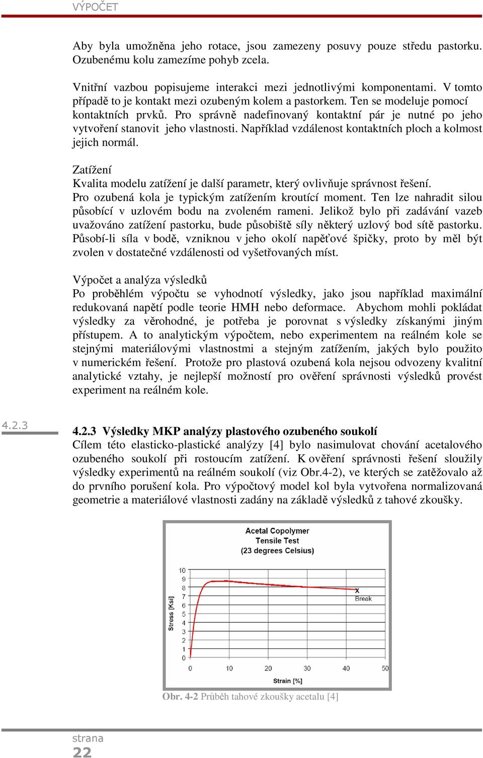 Například vzdálenost kontaktních ploch a kolmost jejich normál. Zatížení Kvalita modelu zatížení je další parametr, který ovlivňuje správnost řešení.