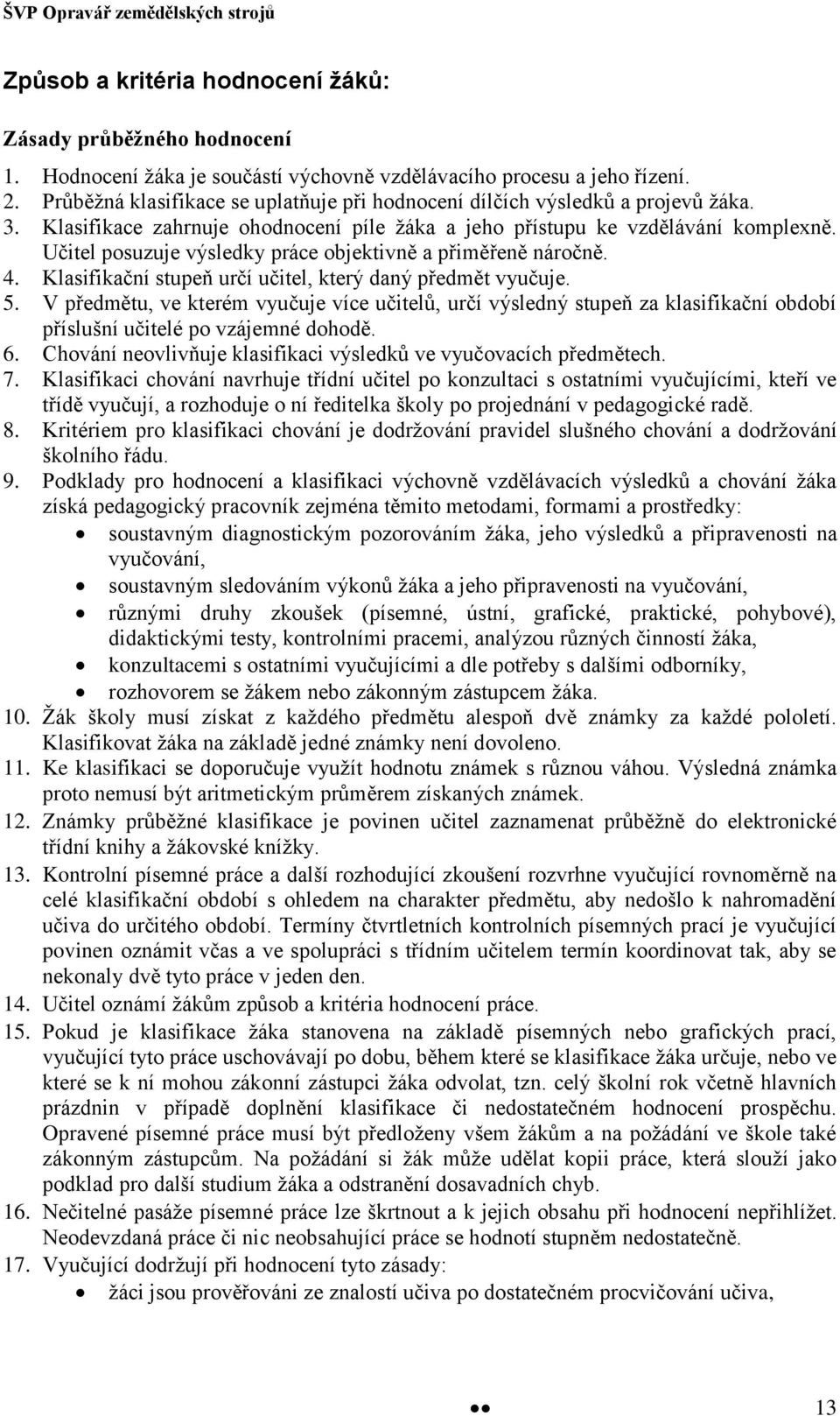 Učitel posuzuje výsledky práce objektivně a přiměřeně náročně. 4. Klasifikační stupeň určí učitel, který daný předmět vyučuje. 5.