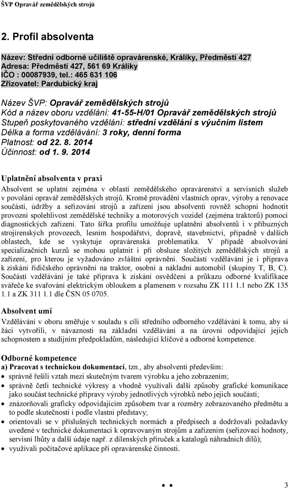 výučním listem Délka a forma vzdělávání: 3 roky, denní forma Platnost: od 22. 8. 2014 Účinnost: od 1. 9.