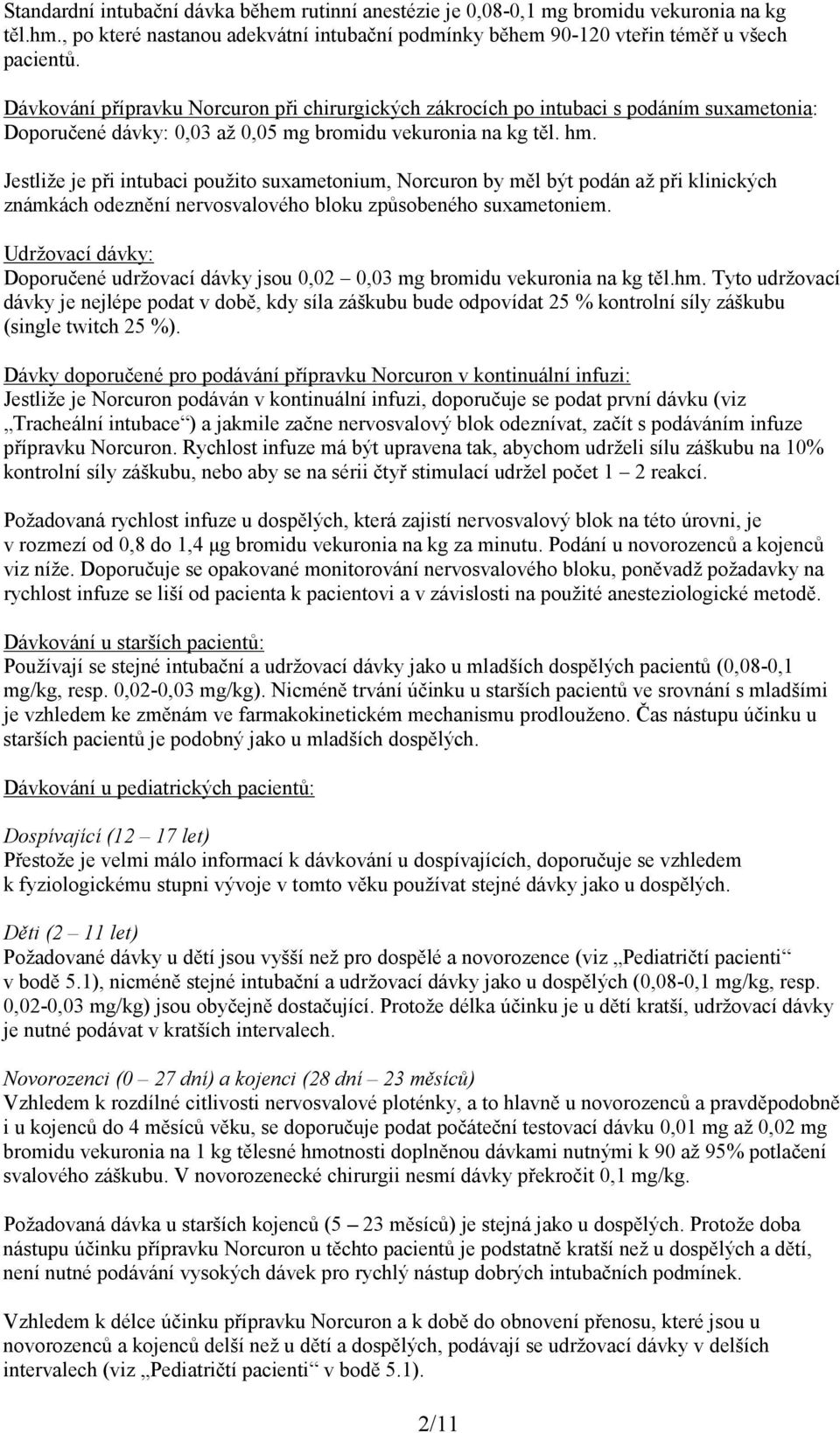 Jestliže je při intubaci použito suxametonium, Norcuron by měl být podán až při klinických známkách odeznění nervosvalového bloku způsobeného suxametoniem.