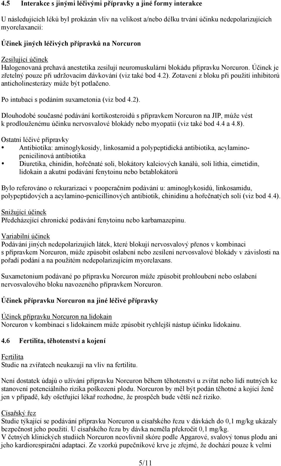 Zotavení z bloku při použití inhibitorů anticholinesterázy může být potlačeno. Po intubaci s podáním suxametonia (viz bod 4.2).