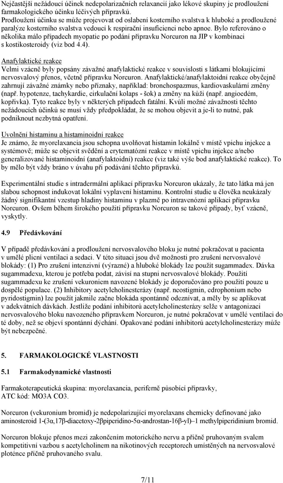 Bylo referováno o několika málo případech myopatie po podání přípravku Norcuron na JIP v kombinaci s kostikosteroidy (viz bod 4.4).