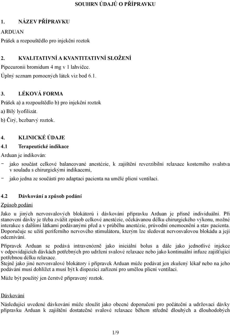 1 Terapeutické indikace Arduan je indikován: - jako součást celkové balancované anestézie, k zajištění reverzibilní relaxace kosterního svalstva v souladu s chirurgickými indikacemi, - jako jedna ze