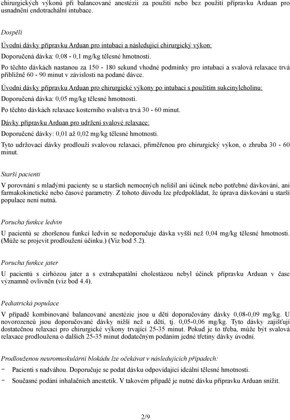 Po těchto dávkách nastanou za 150-180 sekund vhodné podmínky pro intubaci a svalová relaxace trvá přibližně 60-90 minut v závislosti na podané dávce.