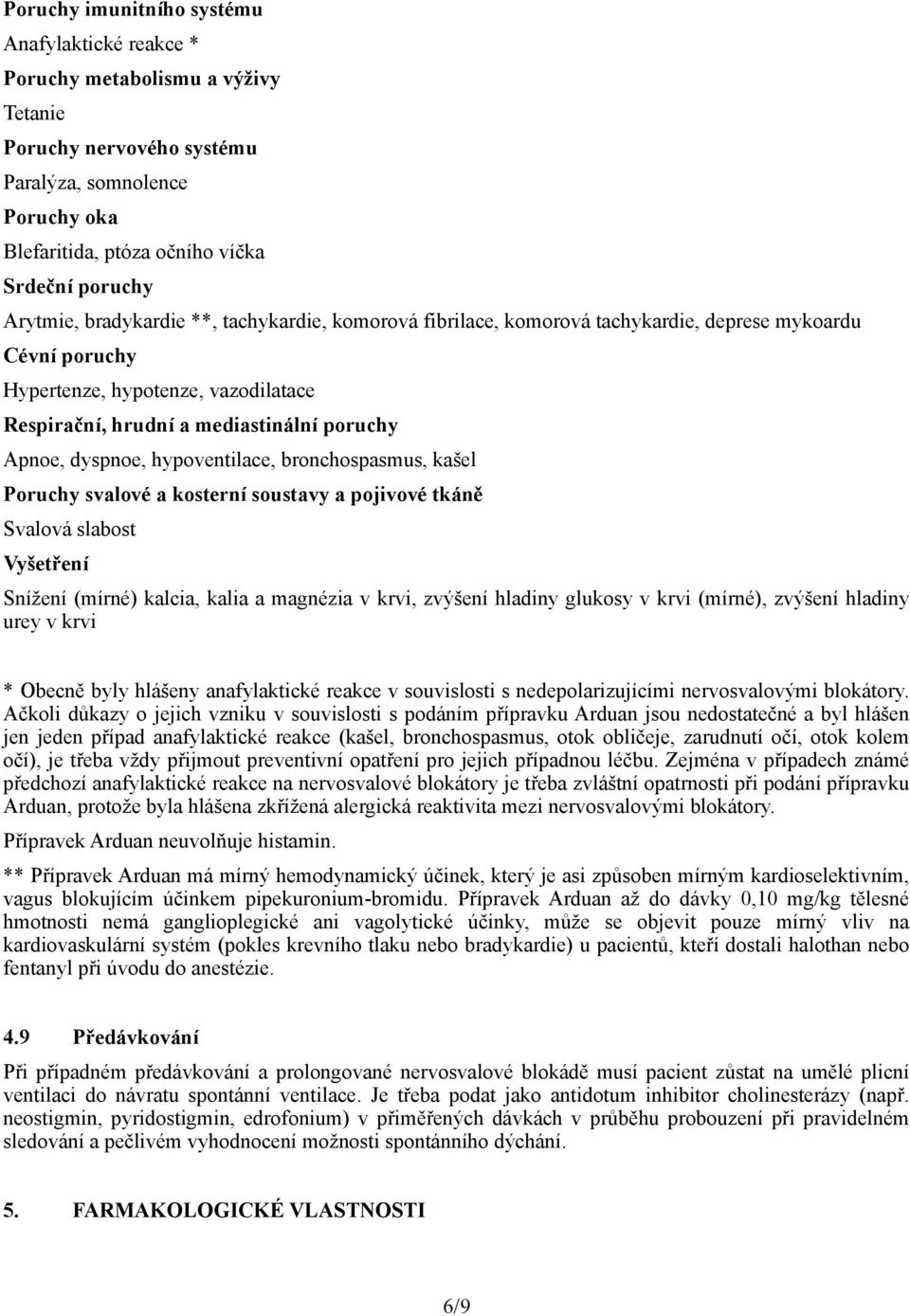 dyspnoe, hypoventilace, bronchospasmus, kašel Poruchy svalové a kosterní soustavy a pojivové tkáně Svalová slabost Vyšetření Snížení (mírné) kalcia, kalia a magnézia v krvi, zvýšení hladiny glukosy v