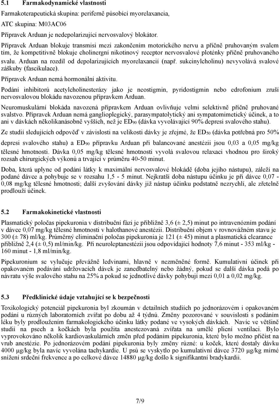 svalu. Arduan na rozdíl od depolarizujících myorelaxancií (např. sukcinylcholinu) nevyvolává svalové záškuby (fascikulace). Přípravek Arduan nemá hormonální aktivitu.