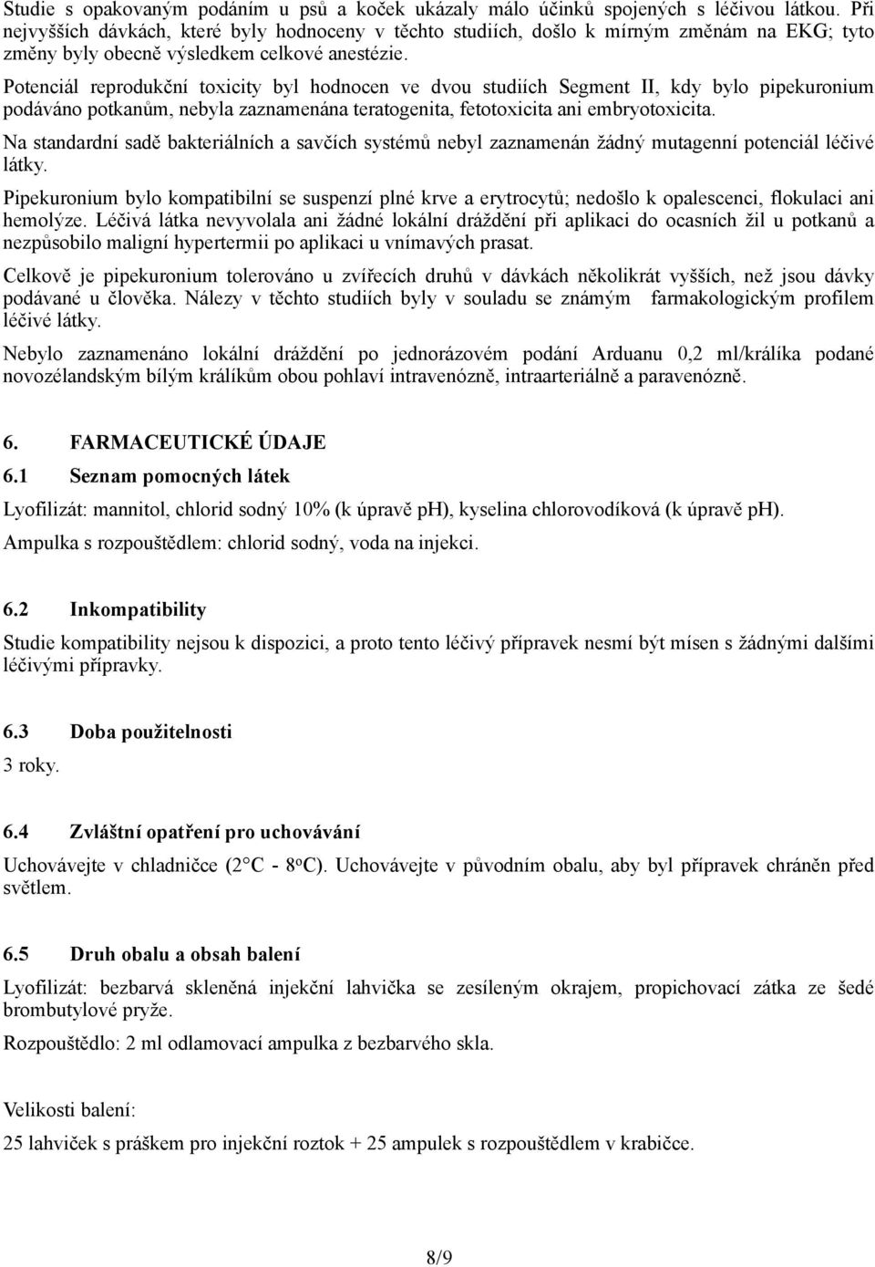 Potenciál reprodukční toxicity byl hodnocen ve dvou studiích Segment II, kdy bylo pipekuronium podáváno potkanům, nebyla zaznamenána teratogenita, fetotoxicita ani embryotoxicita.