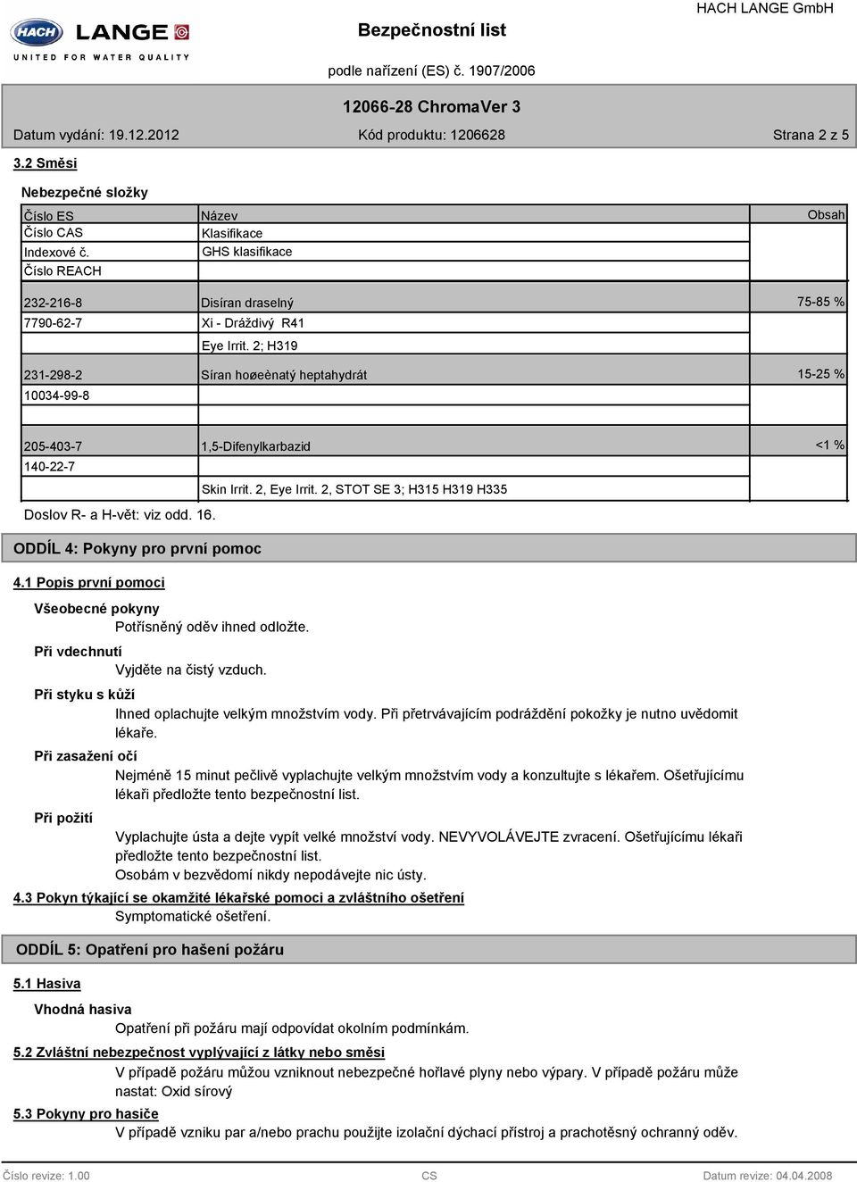 2; H319 Síran hoøeènatý heptahydrát Obsah 75-85 % 15-25 % 205-403-7 1,5-Difenylkarbazid 140-22-7 Skin Irrit. 2, Eye Irrit. 2, STOT SE 3; H315 H319 H335 Doslov R- a H-vět: viz odd. 16.