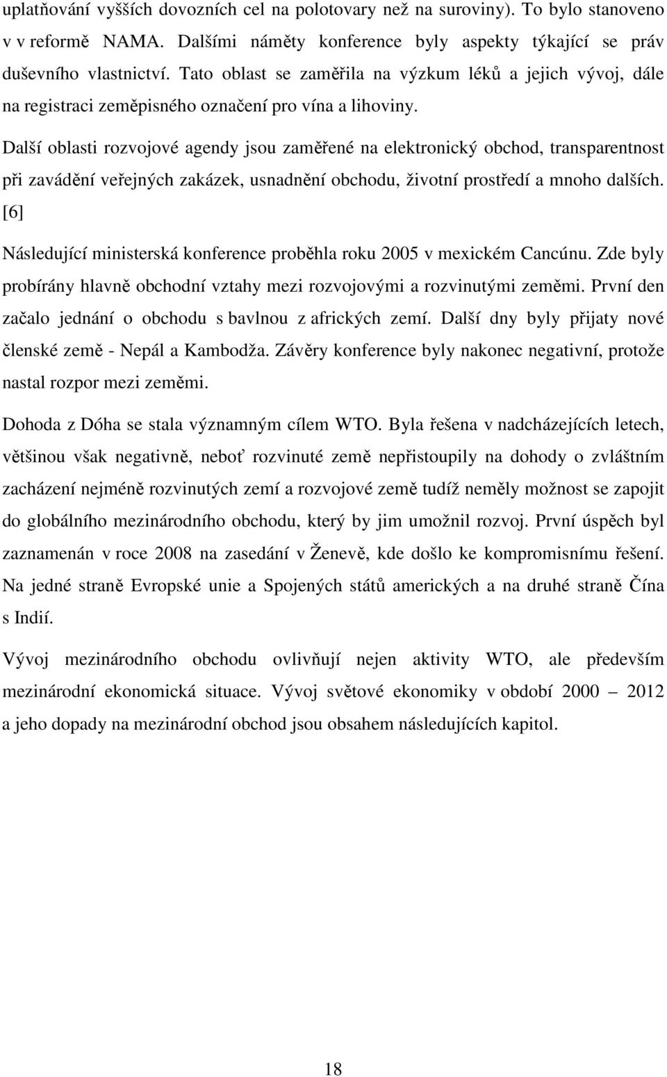 Další oblasti rozvojové agendy jsou zaměřené na elektronický obchod, transparentnost při zavádění veřejných zakázek, usnadnění obchodu, životní prostředí a mnoho dalších.