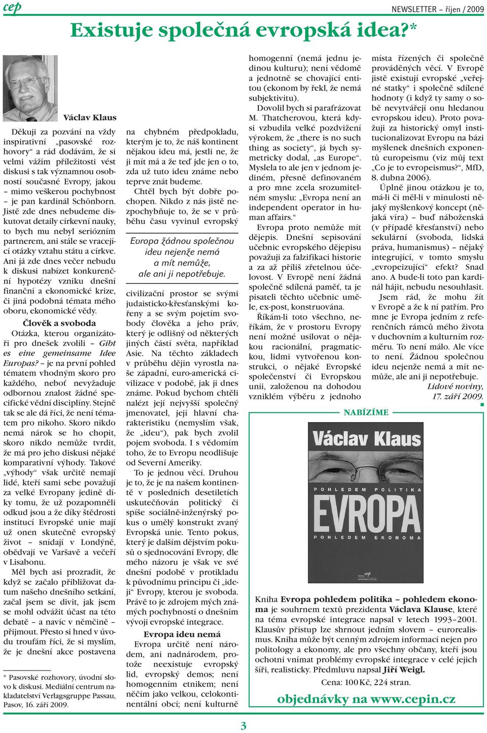 mimo veškerou pochybost je pa kardiál Schöbor. Jistě zde des ebudeme diskutovat detaily církeví auky, to bych mu ebyl seriózím parterem, ai stále se vracející otázky vztahu státu a církve.