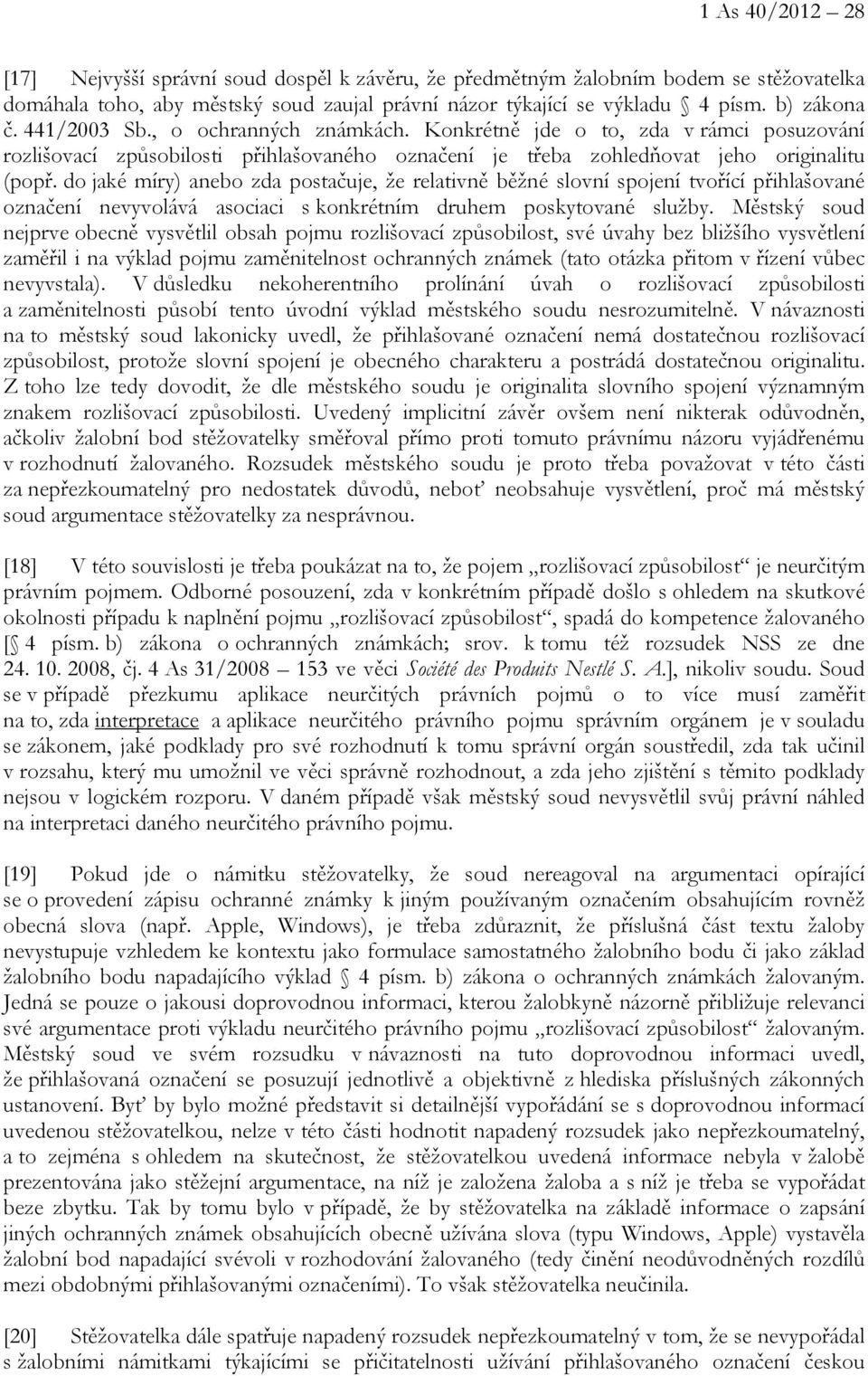 do jaké míry) anebo zda postačuje, že relativně běžné slovní spojení tvořící přihlašované označení nevyvolává asociaci s konkrétním druhem poskytované služby.