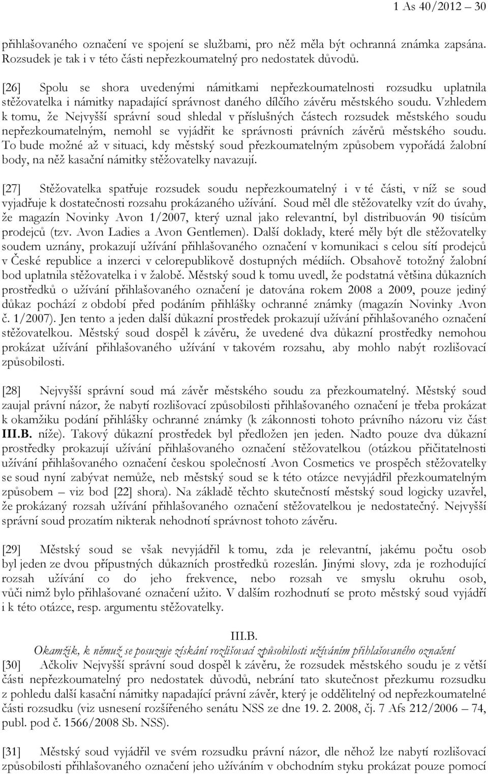 Vzhledem k tomu, že Nejvyšší správní soud shledal v příslušných částech rozsudek městského soudu nepřezkoumatelným, nemohl se vyjádřit ke správnosti právních závěrů městského soudu.