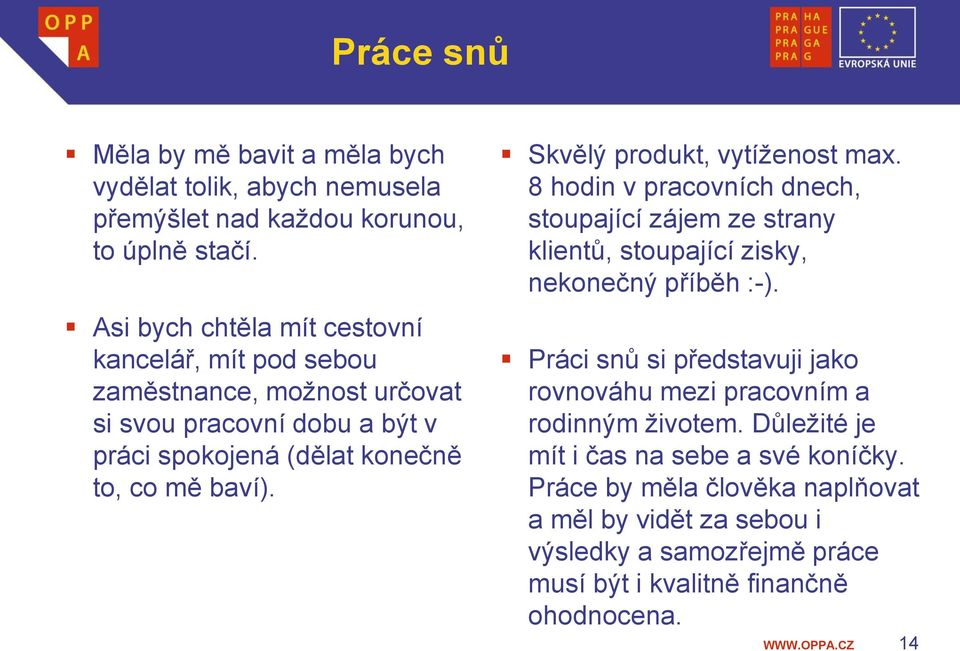 Skvělý produkt, vytíženost max. 8 hodin v pracovních dnech, stoupající zájem ze strany klientů, stoupající zisky, nekonečný příběh :-).