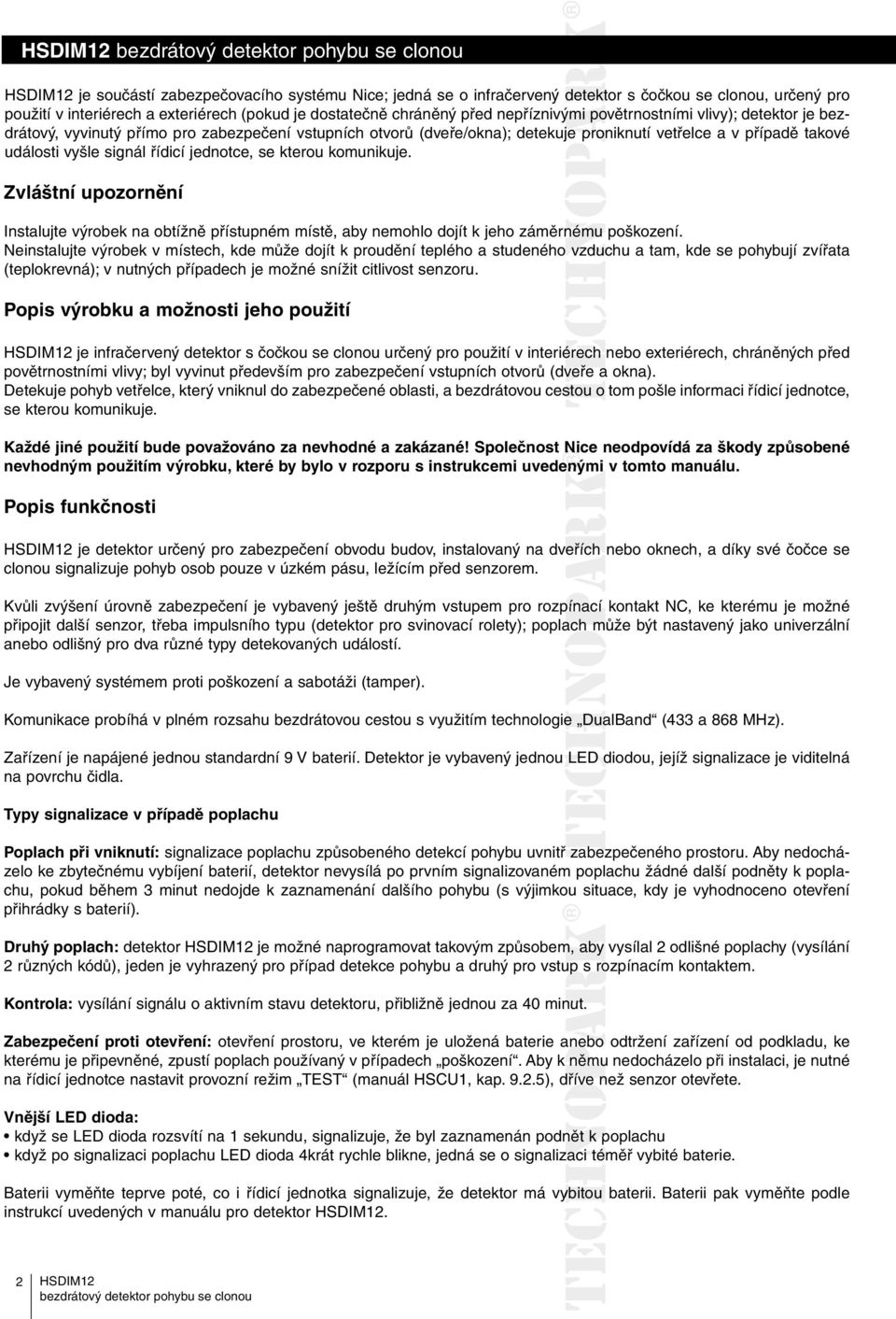 řídicí jednotce, se kterou komunikuje. Zvláštní upozornění Instalujte výrobek na obtížně přístupném místě, aby nemohlo dojít k jeho záměrnému poškození.