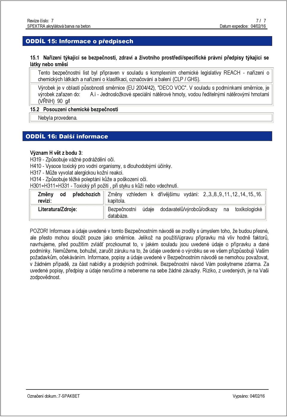 legislativy REACH - nařízení o chemických látkách a nařízení o klasifikaci, označování a balení (CLP / GHS). Výrobek je v oblasti působnosti směrnice (EU 2004/42), "DECO VOC".