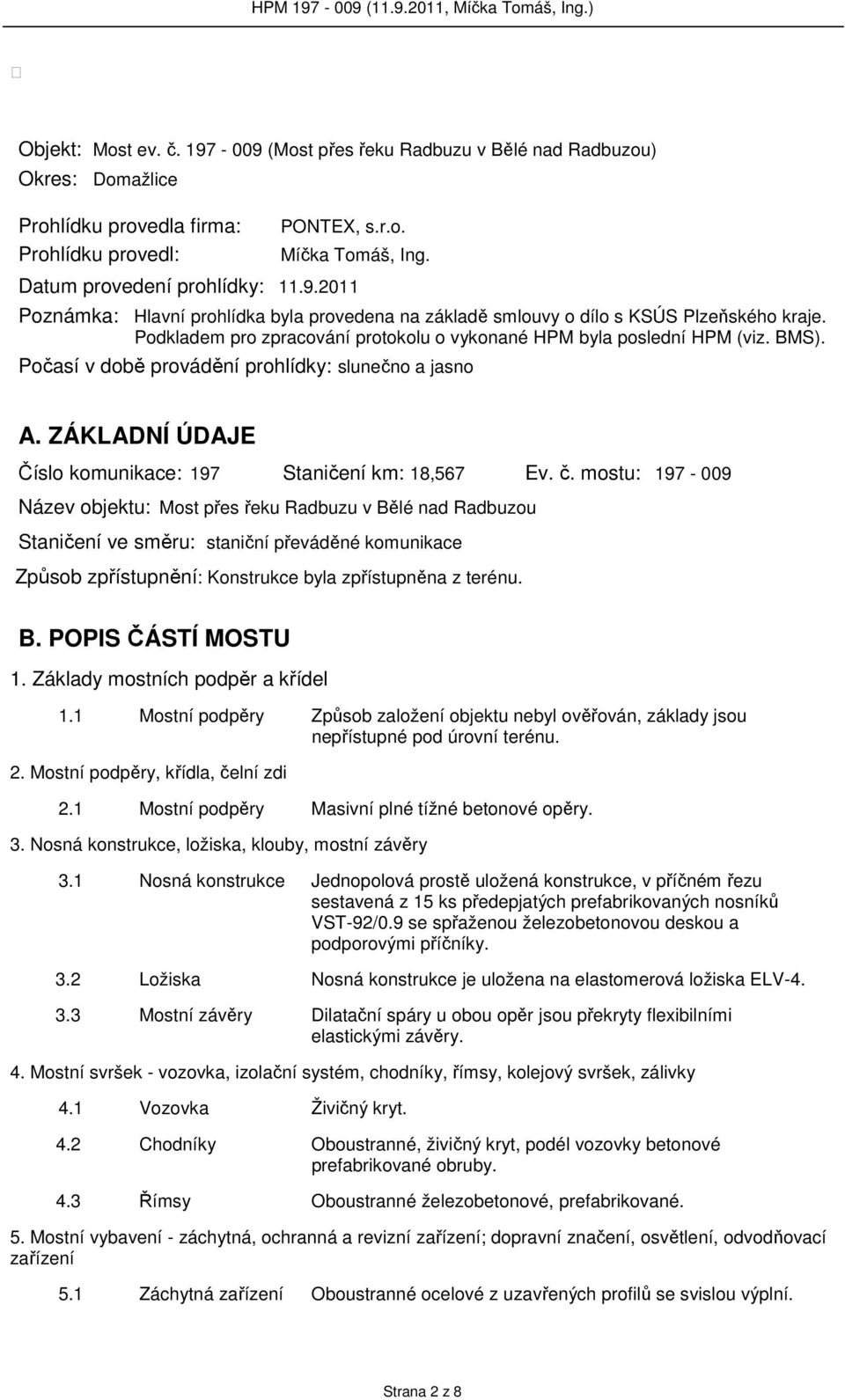 mostu: 197-009 Název objektu: Most přes řeku Radbuzu v Bělé nad Radbuzou Staničení ve směru: staniční převáděné komunikace Způsob zpřístupnění: Konstrukce byla zpřístupněna z terénu. B. POPIS ČÁSTÍ MOSTU 1.