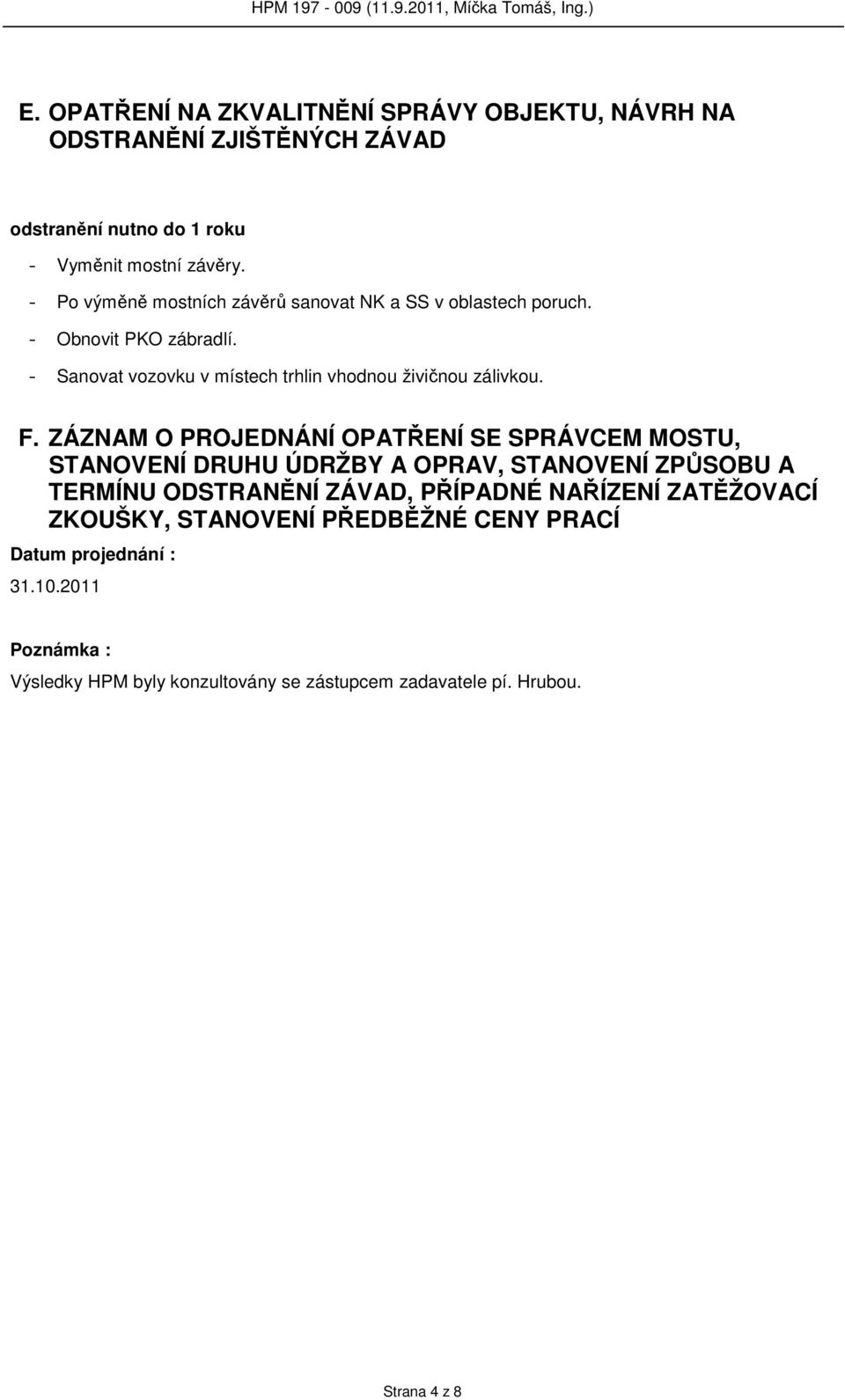 F. ZÁZNAM O PROJEDNÁNÍ OPATŘENÍ SE SPRÁVCEM MOSTU, STANOVENÍ DRUHU ÚDRŽBY A OPRAV, STANOVENÍ ZPŮSOBU A TERMÍNU ODSTRANĚNÍ ZÁVAD, PŘÍPADNÉ NAŘÍZENÍ