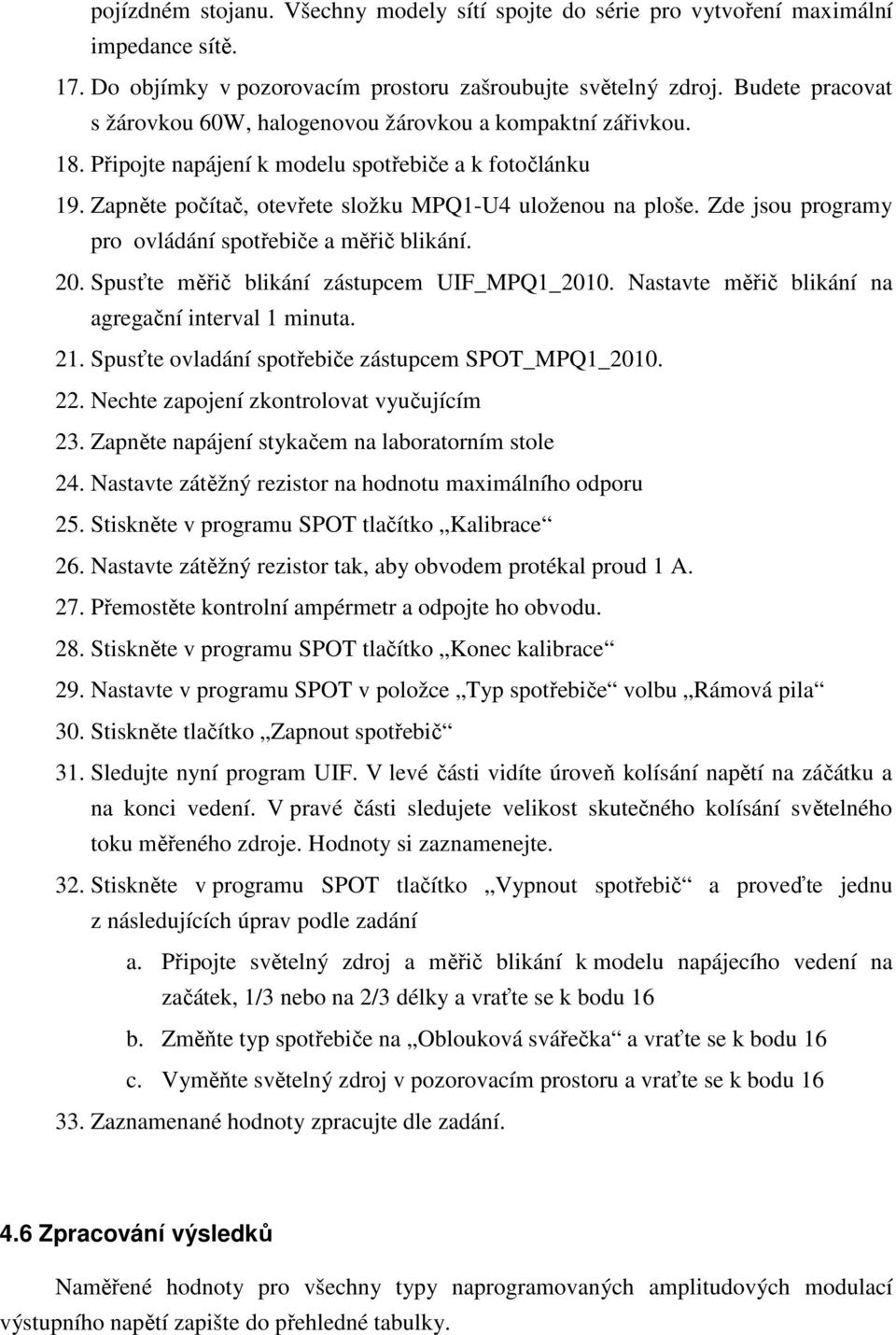 Zde jsou programy pro ovládání spotřebiče a měřič blikání. 20. Spusťte měřič blikání zástupcem UIF_MPQ1_2010. Nastavte měřič blikání na agregační interval 1 minuta. 21.