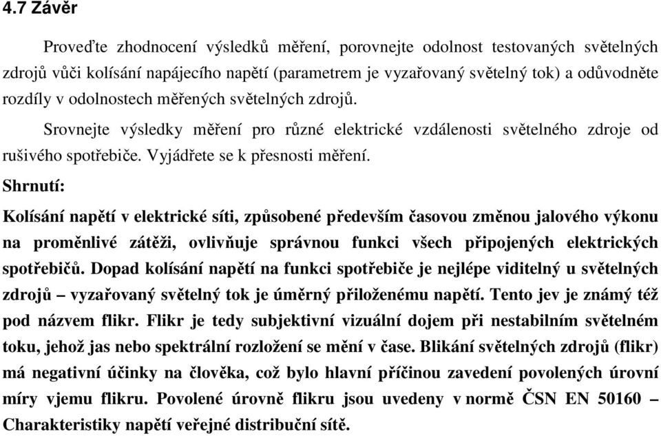 Shrnutí: Kolísání napětí v elektrické síti, způsobené především časovou změnou jalového výkonu na proměnlivé zátěži, ovlivňuje správnou funkci všech připojených elektrických spotřebičů.