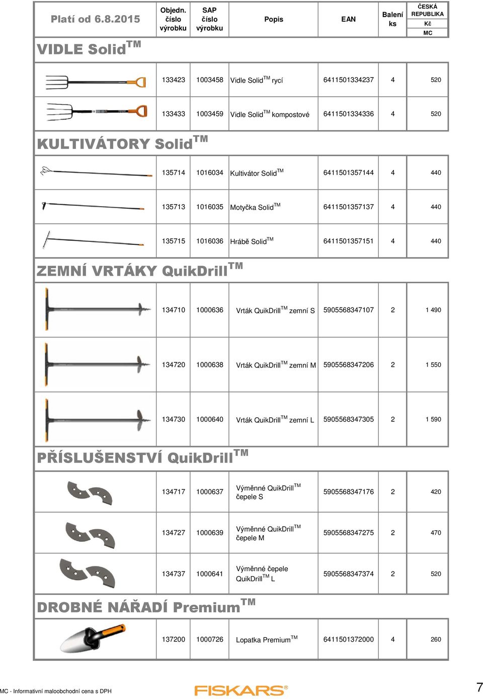 5905568347107 2 1 490 134720 1000638 Vrták QuikDrill TM zemní M 5905568347206 2 1 550 134730 1000640 Vrták QuikDrill TM zemní L 5905568347305 2 1 590 PŘÍSLUŠENSTVÍ QuikDrill TM 134717 1000637 Výměnné