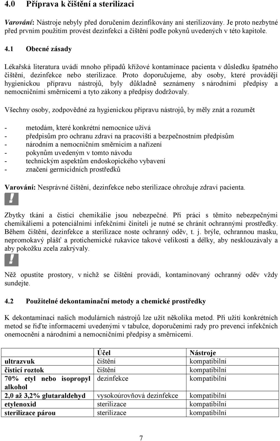 1 Obecné zásady Lékařská literatura uvádí mnoho případů křížové kontaminace pacienta v důsledku špatného čištění, dezinfekce nebo sterilizace.