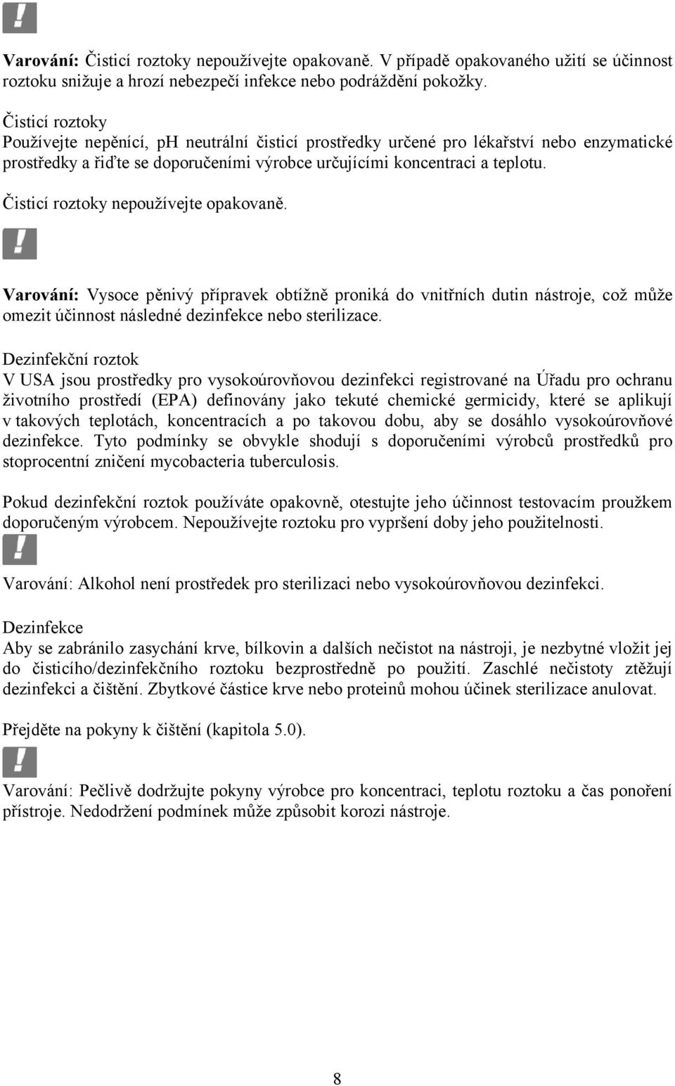 Čisticí roztoky nepoužívejte opakovaně. Varování: Vysoce pěnivý přípravek obtížně proniká do vnitřních dutin nástroje, což může omezit účinnost následné dezinfekce nebo sterilizace.