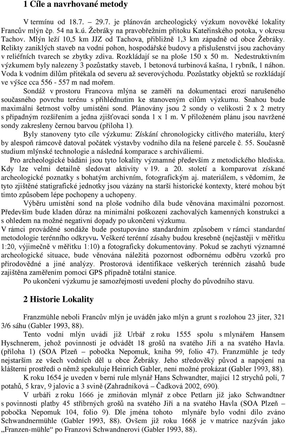 Relikty zaniklých staveb na vodní pohon, hospodářské budovy a příslušenství jsou zachovány v reliéfních tvarech se zbytky zdiva. Rozkládají se na ploše 150 x 50 m.