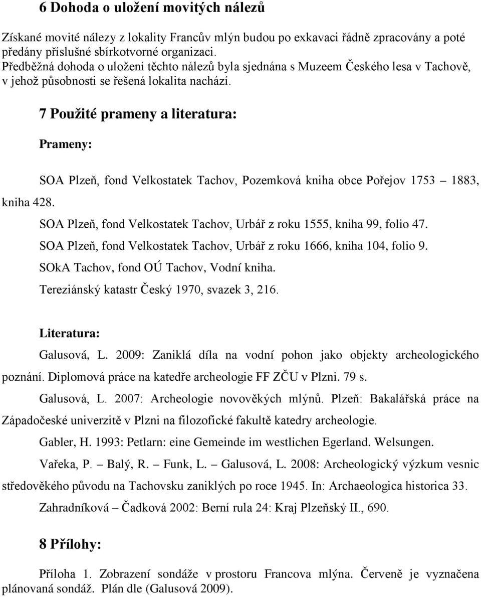 7 Použité prameny a literatura: Prameny: SOA Plzeň, fond Velkostatek Tachov, Pozemková kniha obce Pořejov 1753 1883, kniha 428.