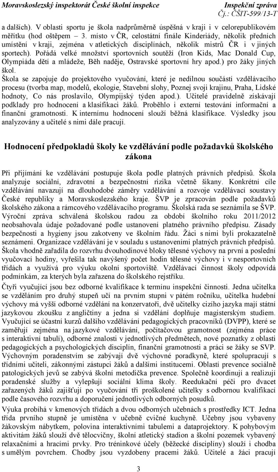 Pořádá velké množství sportovních soutěží (Iron Kids, Mac Donald Cup, Olympiáda dětí a mládeže, Běh naděje, Ostravské sportovní hry apod.) pro žáky jiných škol.