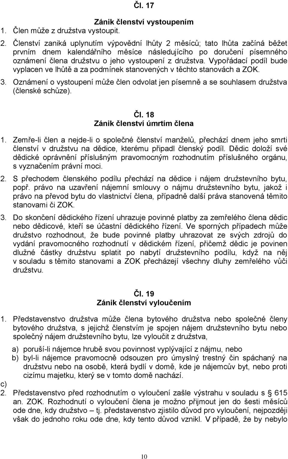 Vypořádací podíl bude vyplacen ve lhůtě a za podmínek stanovených v těchto stanovách a ZOK. 3. Oznámení o vystoupení může člen odvolat jen písemně a se souhlasem družstva (členské schůze). Čl.