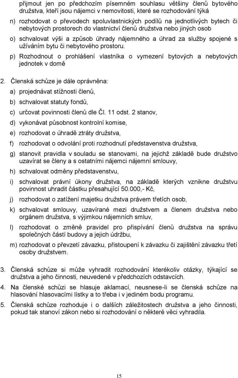 prostoru. p) Rozhodnout o prohlášení vlastníka o vymezení bytových a nebytových jednotek v domě 2.