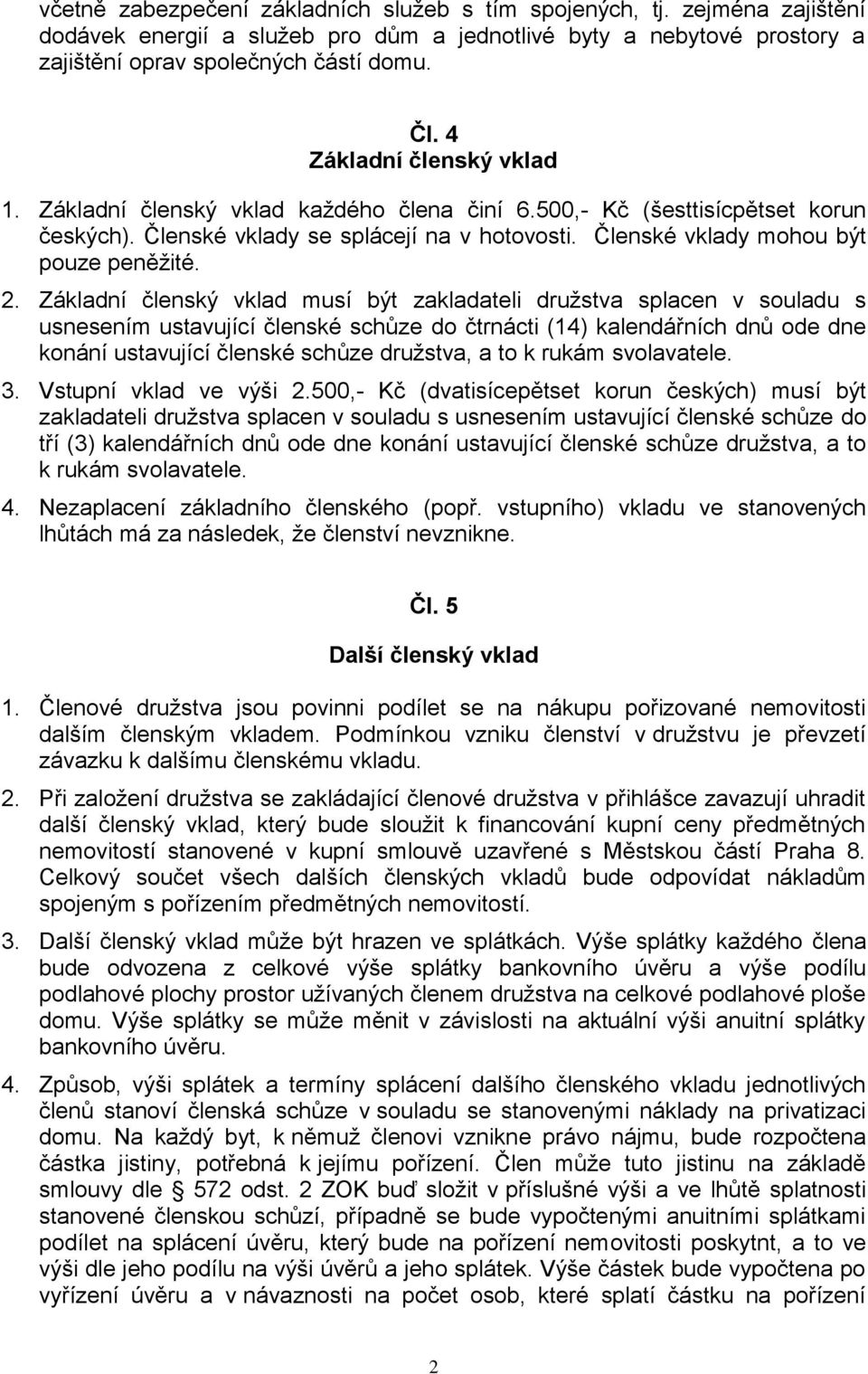 Základní členský vklad musí být zakladateli družstva splacen v souladu s usnesením ustavující členské schůze do čtrnácti (14) kalendářních dnů ode dne konání ustavující členské schůze družstva, a to