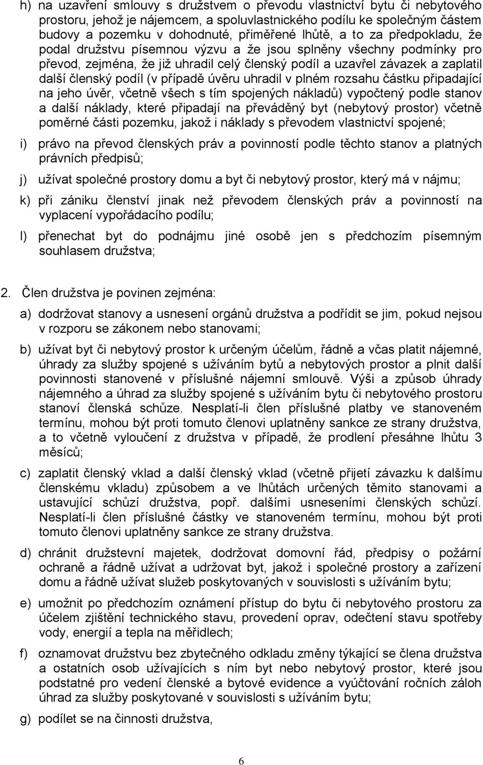 případě úvěru uhradil v plném rozsahu částku připadající na jeho úvěr, včetně všech s tím spojených nákladů) vypočtený podle stanov a další náklady, které připadají na převáděný byt (nebytový