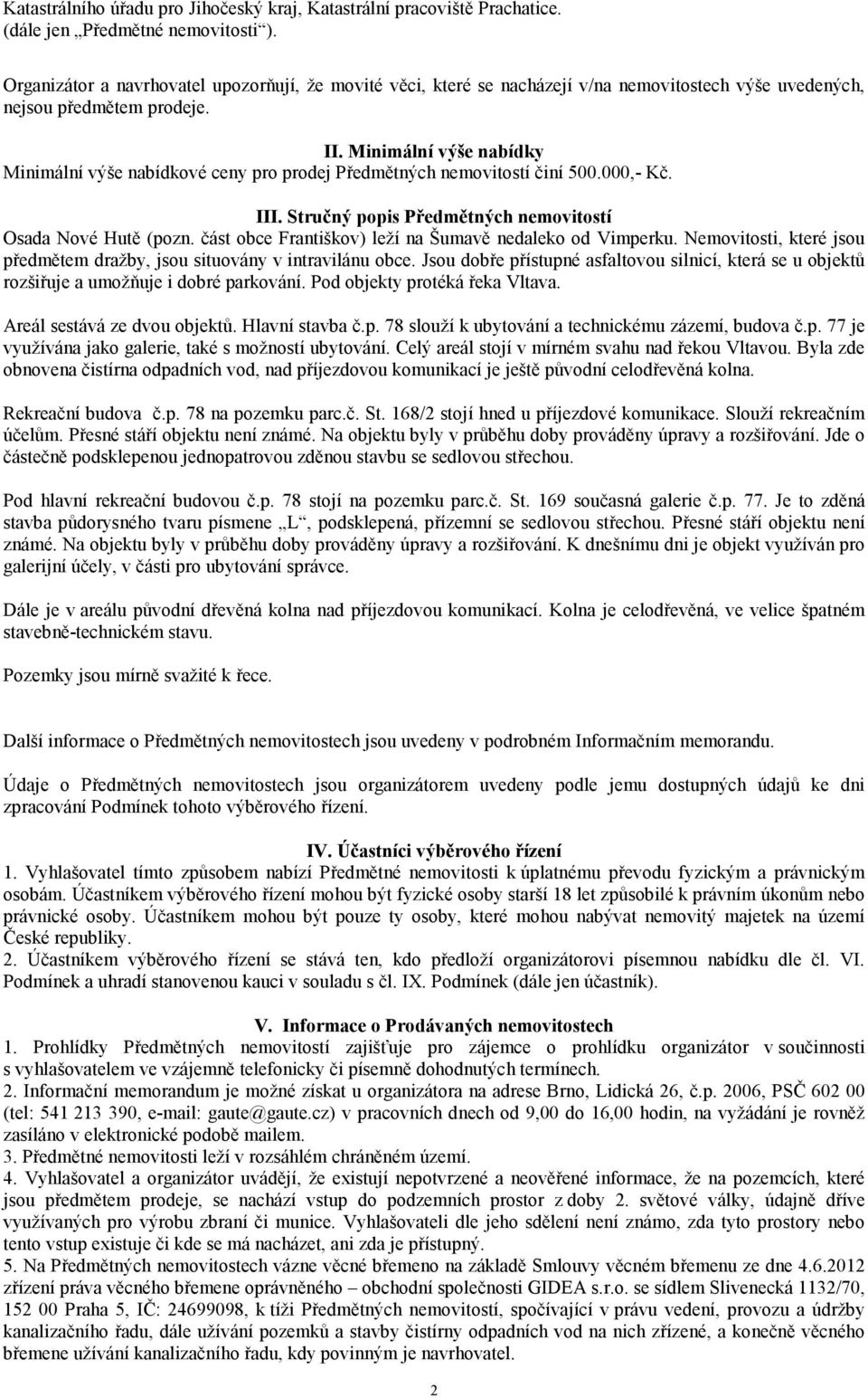 Minimální výše nabídky Minimální výše nabídkové ceny pro prodej Předmětných nemovitostí činí 500.000,- Kč. III. Stručný popis Předmětných nemovitostí Osada Nové Hutě (pozn.