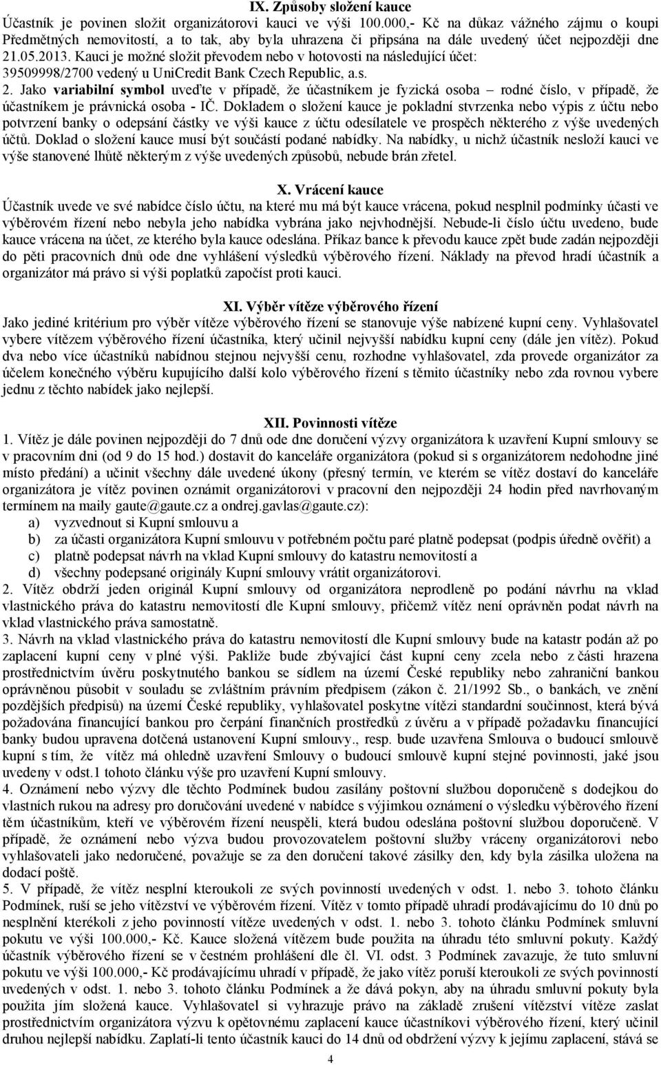 Kauci je možné složit převodem nebo v hotovosti na následující účet: 39509998/2700 vedený u UniCredit Bank Czech Republic, a.s. 2.