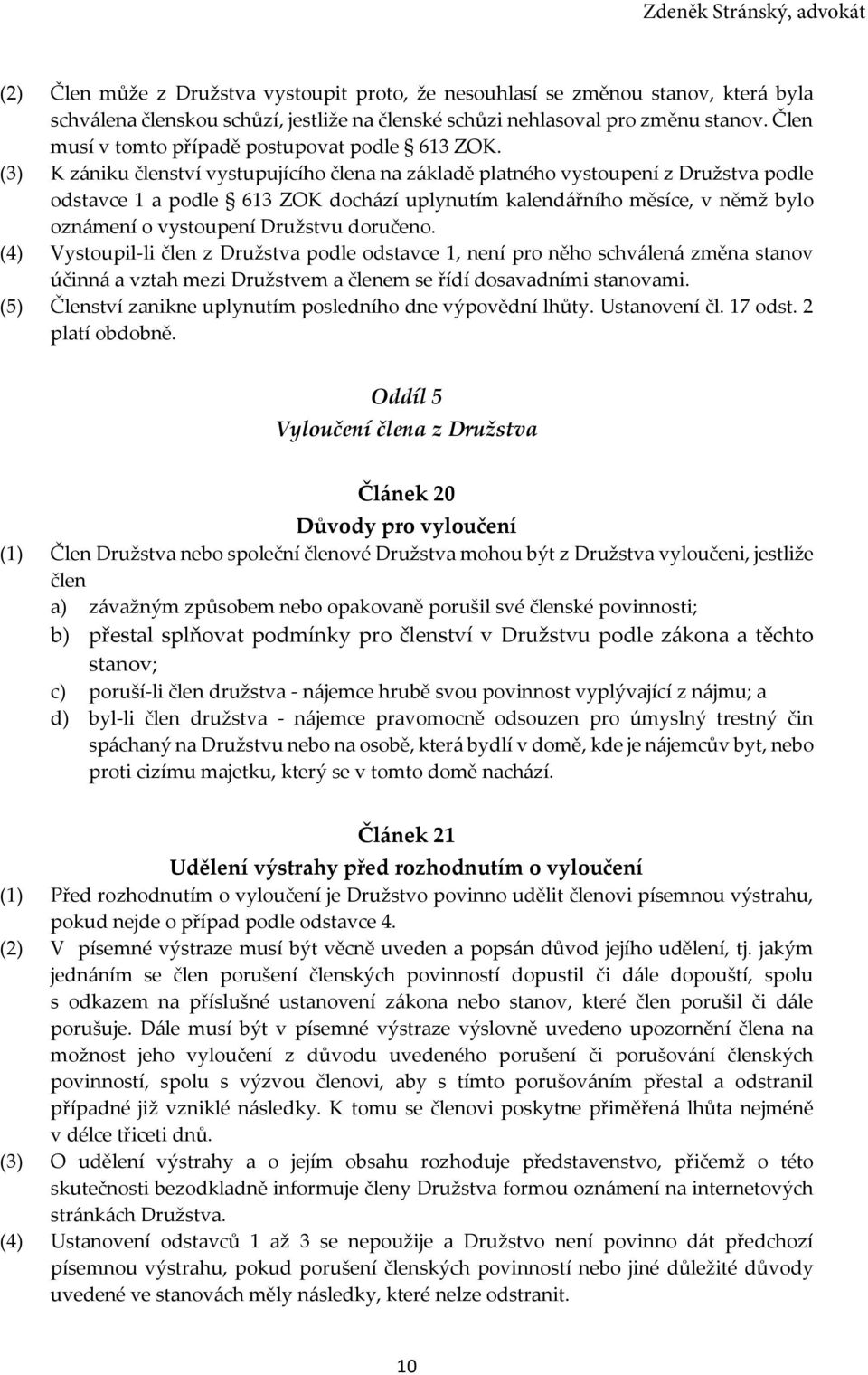 (3) K zániku členství vystupujícího člena na základě platného vystoupení z Družstva podle odstavce 1 a podle 613 ZOK dochází uplynutím kalendářního měsíce, v němž bylo oznámení o vystoupení Družstvu