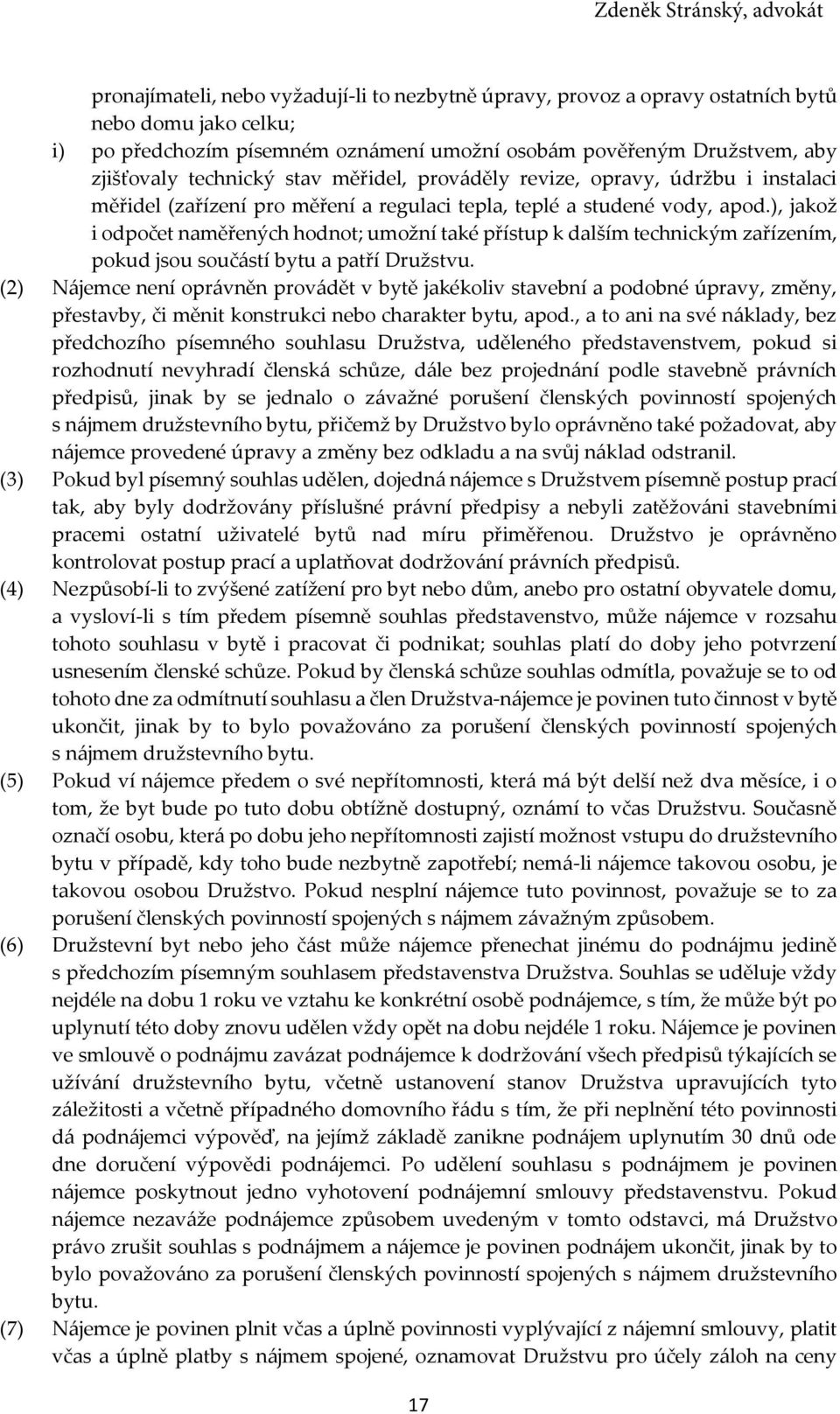 ), jakož i odpočet naměřených hodnot; umožní také přístup k dalším technickým zařízením, pokud jsou součástí bytu a patří Družstvu.