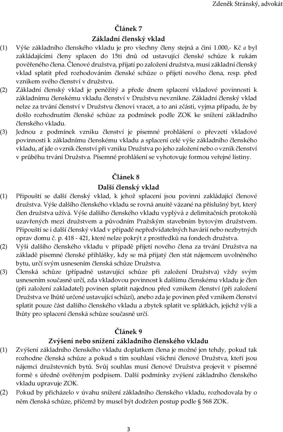 Členové družstva, přijatí po založení družstva, musí základní členský vklad splatit před rozhodováním členské schůze o přijetí nového člena, resp. před vznikem svého členství v družstvu.