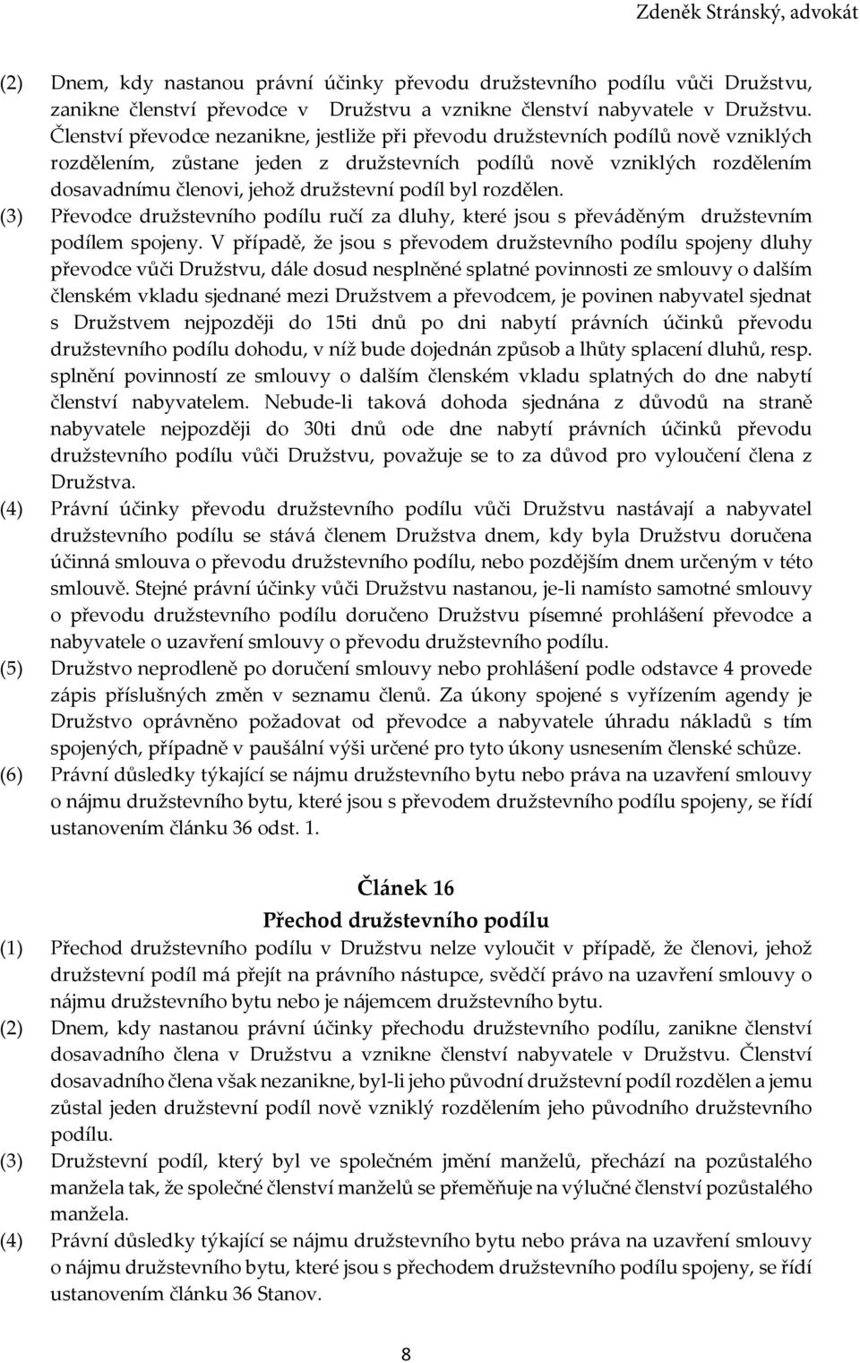 podíl byl rozdělen. (3) Převodce družstevního podílu ručí za dluhy, které jsou s převáděným družstevním podílem spojeny.