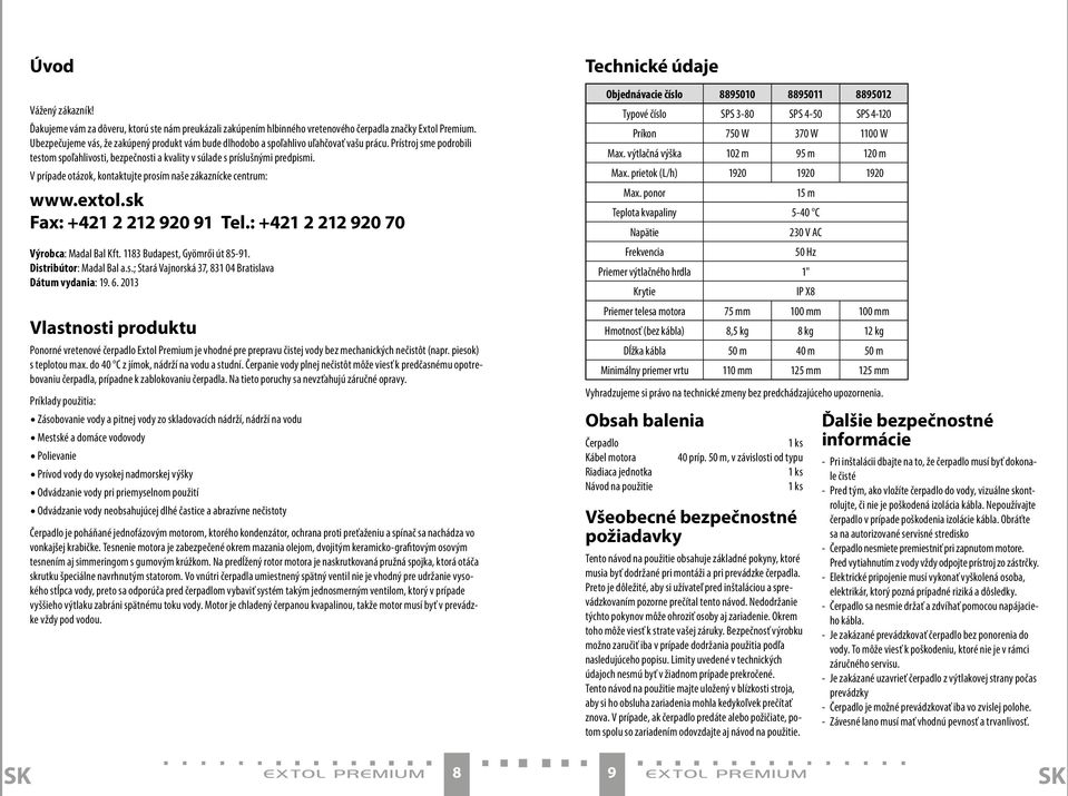 V prípade otázok, kontaktujte prosím naše zákaznícke centrum: www.extol.sk Fax: +421 2 212 920 91 Tel.: +421 2 212 920 70 Výrobca: Madal Bal Kft. 118 Budapest, Gyömrői út 85-91.