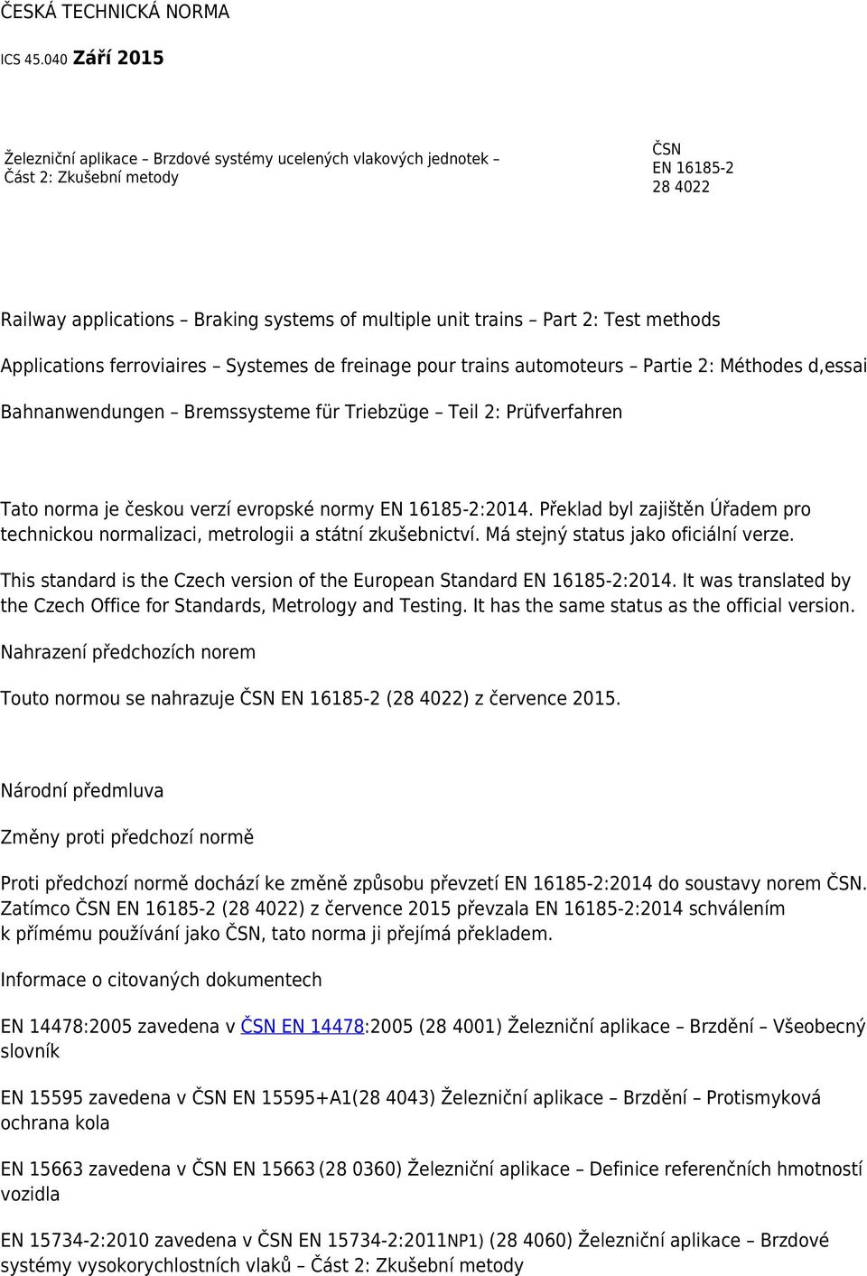 methods Applications ferroviaires Systemes de freinage pour trains automoteurs Partie 2: Méthodes d,essai Bahnanwendungen Bremssysteme für Triebzüge Teil 2: Prüfverfahren Tato norma je českou verzí