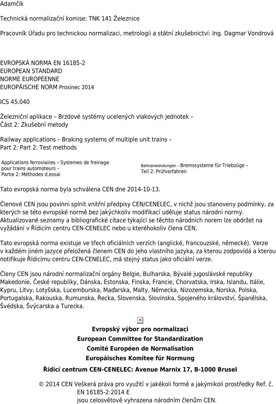 040 Železniční aplikace Brzdové systémy ucelených vlakových jednotek Část 2: Zkušební metody Railway applications Braking systems of multiple unit trains Part 2: Part 2: Test methods Applications