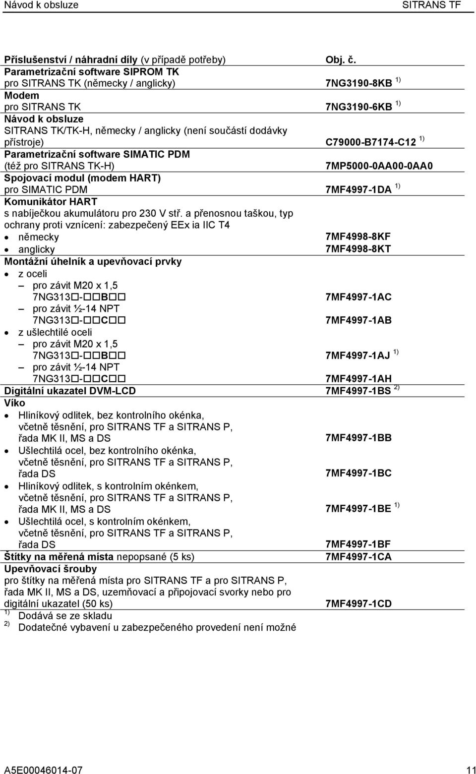 přístroje) C79000-B774-C2 ) Parametrizační software SIMATIC PDM (též pro SITRANS TK-H) 7MP5000-0AA00-0AA0 Spojovací modul (modem HART) pro SIMATIC PDM 7MF4997-DA ) Komunikátor HART s nabíječkou